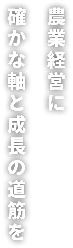 農業経営に確かな軸と成長の道筋を